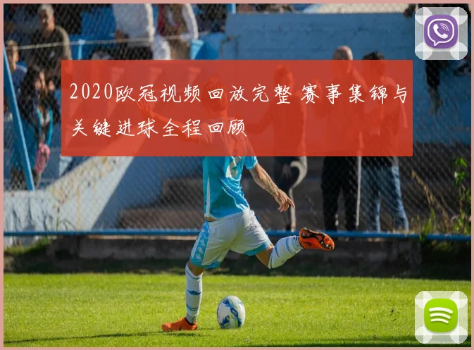 2020欧冠视频回放完整 赛事集锦与关键进球全程回顾